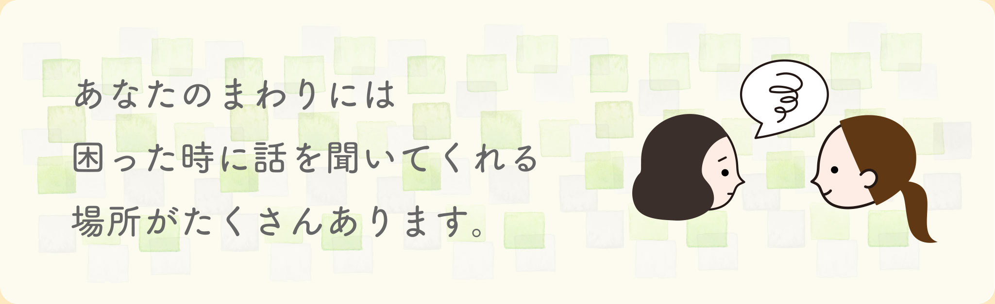 あなたのまわりには困った時に話しを聞いてくれる場所がたくさんあります。