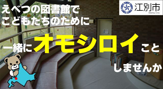 えべつの図書館でこどもたちのために一緒にオモシロイことしませんか